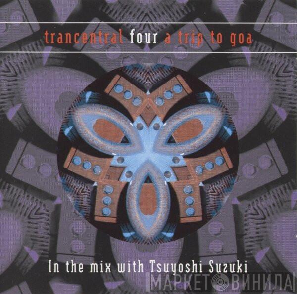 Tsuyoshi Suzuki - Trancentral Four - A Trip To Goa