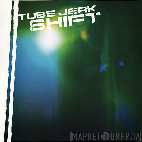 Tube Jerk - Shift