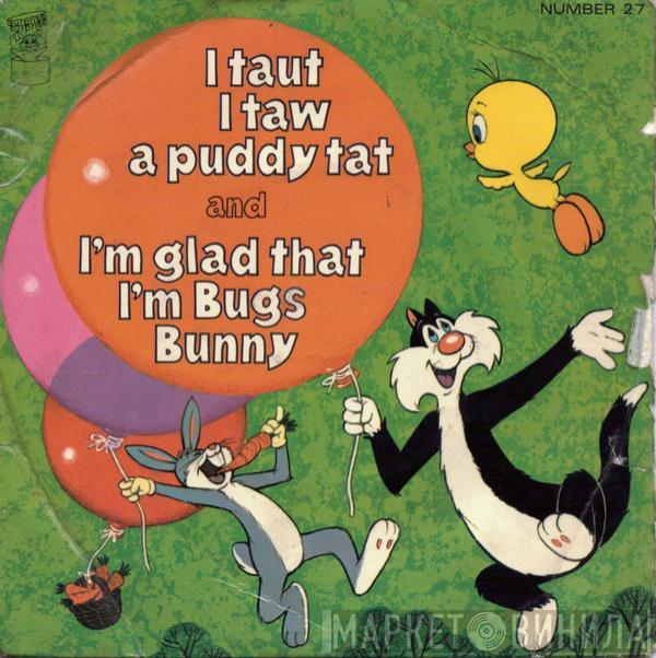 Tweetie Pie, Bugs Bunny - I Taut I Taw A Puddy Tat / I'm Glad That I'm Bugs Bunny