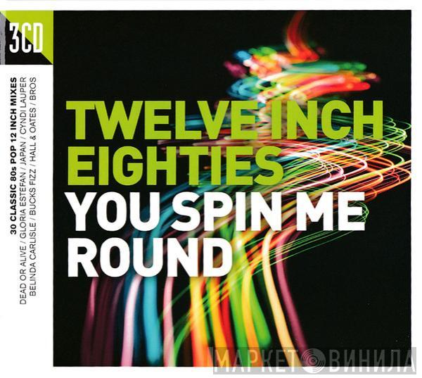  - Twelve Inch Eighties (You Spin Me Round)