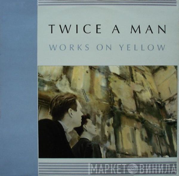 Twice A Man - Works On Yellow