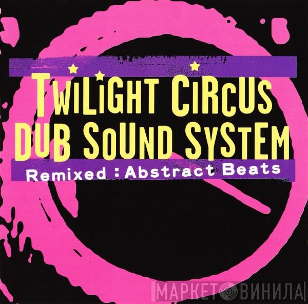 Twilight Circus Dub Sound System - Remixed: Abstract Beats
