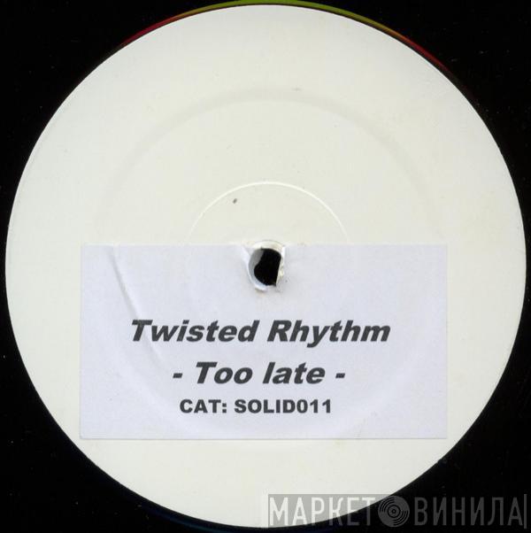 Twisted Rhythm  - Too Late