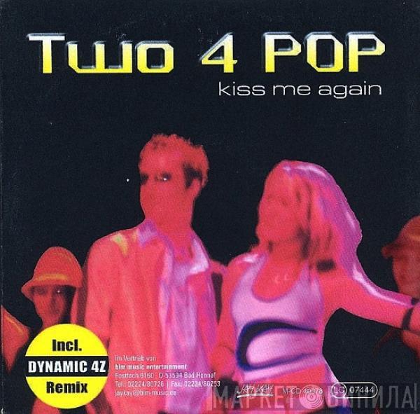 Two 4 POP - Kiss Me Again