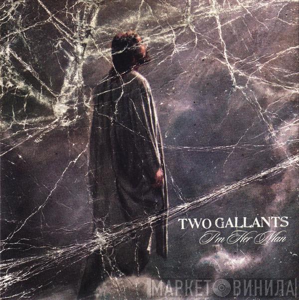 Two Gallants  - I'm Her Man