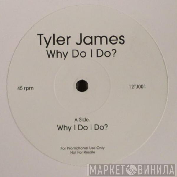 Tyler James - Why Do I Do?