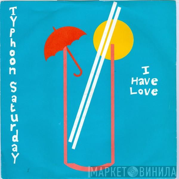 Typhoon Saturday - I Have Love