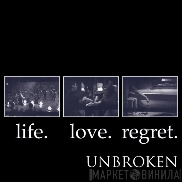 Unbroken - Life. Love. Regret