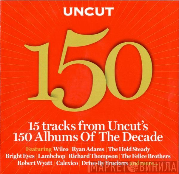  - Uncut 150 (15 Tracks From Uncut's 150 Albums Of The Decade)