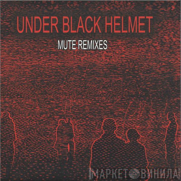 Under Black Helmet - Mute Remixes