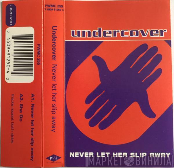 Undercover - Never Let Her Slip Away