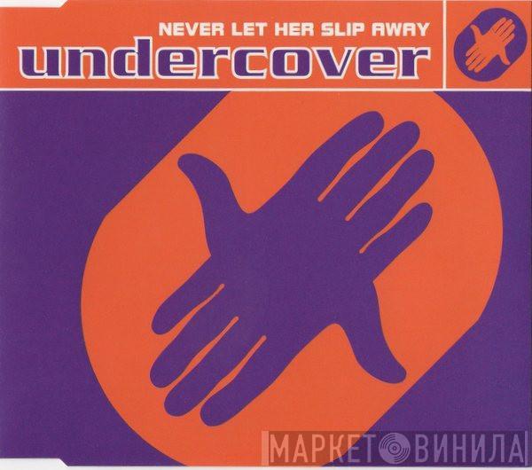 Undercover - Never Let Her Slip Away