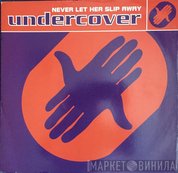 Undercover - Never Let Her Slip Away