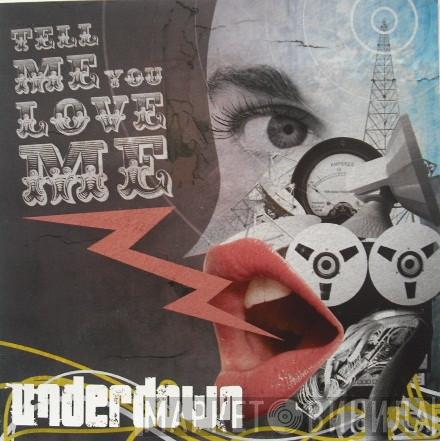 Underdown  - Tell Me You Love Me