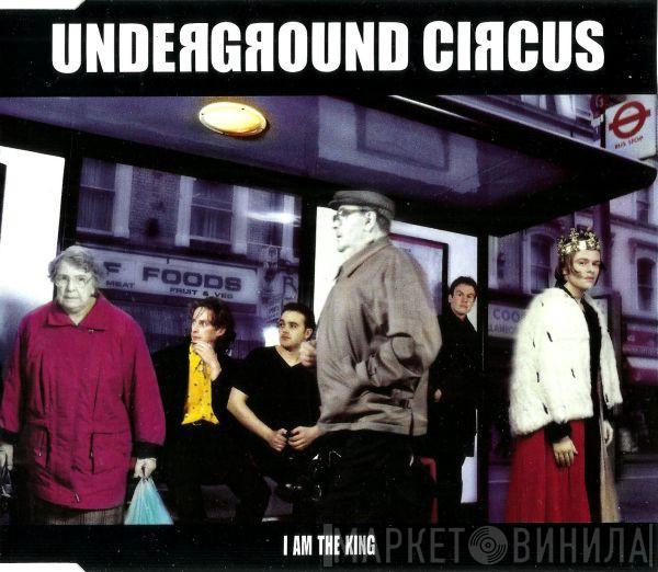 Underground Circus - I Am The King