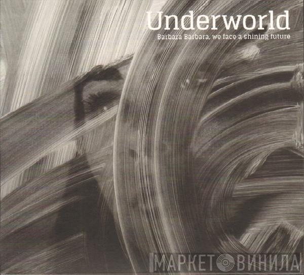 Underworld - Barbara Barbara, We Face A Shining Future