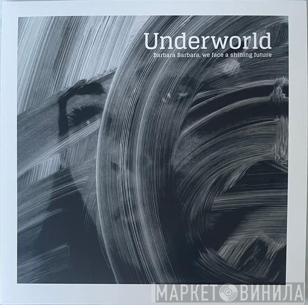 Underworld - Barbara Barbara, We Face A Shining Future