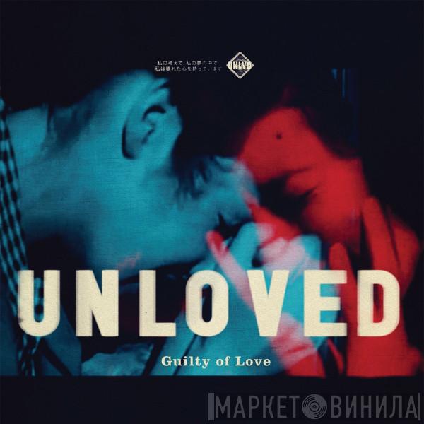 Unloved  - Guilty Of Love