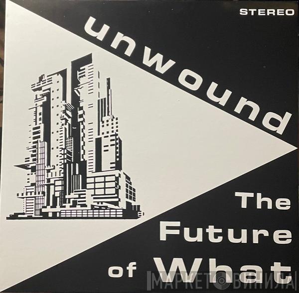  Unwound  - The Future Of What