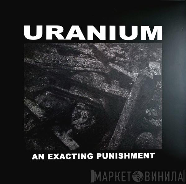 Uranium  - An Exacting Punishment