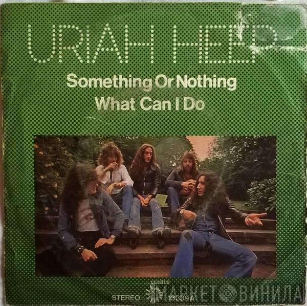  Uriah Heep  - Something Or Nothing / What Can I Do