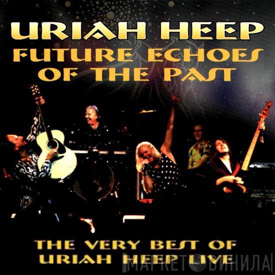 Uriah Heep - Future Echoes Of The Past