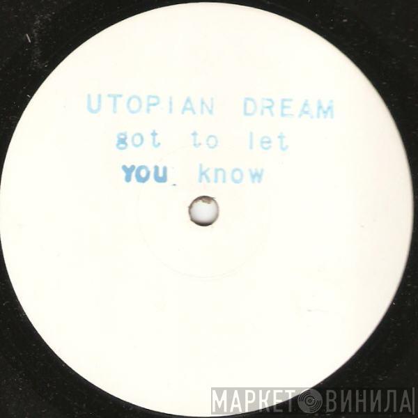 Utopian Dream - Got To Let You Know