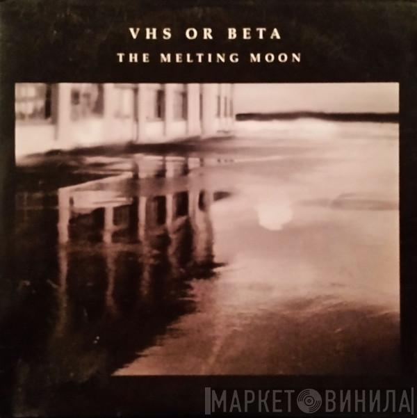 VHS Or Beta - The Melting Moon