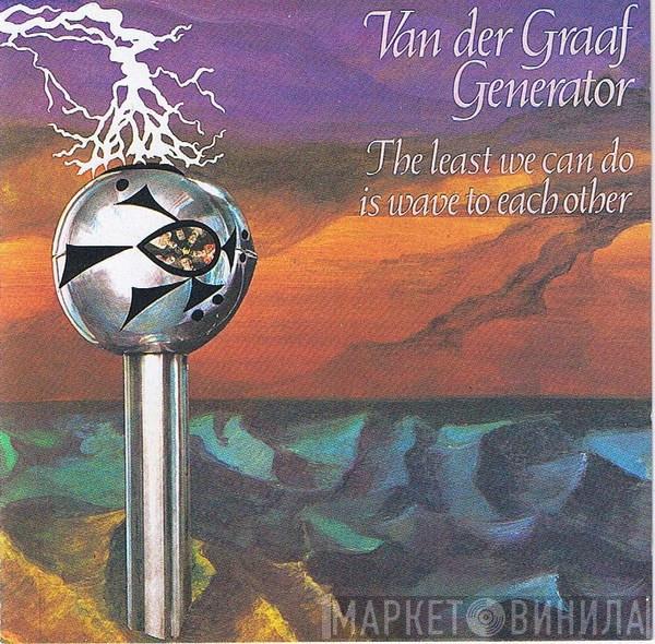  Van Der Graaf Generator  - The Least We Can Do Is Wave To Each Other
