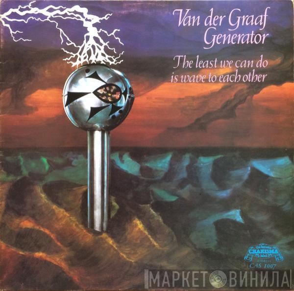 Van Der Graaf Generator - The Least We Can Do Is Wave To Each Other