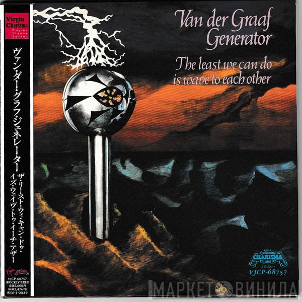  Van Der Graaf Generator  - The Least We Can Do Is Wave To Each Other