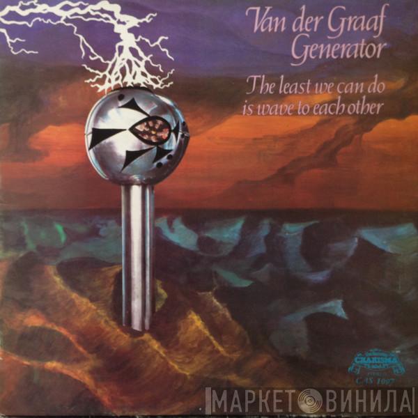 Van Der Graaf Generator - The Least We Can Do Is Wave To Each Other
