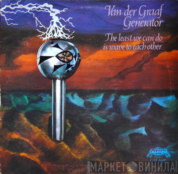  Van Der Graaf Generator  - The Least We Can Do Is Wave To Each Other