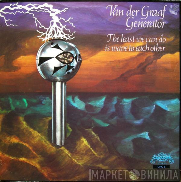 Van Der Graaf Generator - The Least We Can Do Is Wave To Each Other