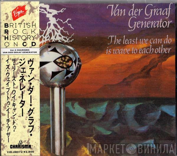  Van Der Graaf Generator  - The Least We Can Do Is Wave To Each Other