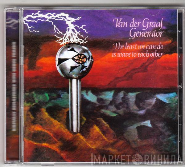  Van Der Graaf Generator  - The Least We Can Do Is Wave To Each Other