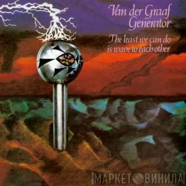  Van Der Graaf Generator  - The Least We Can Do Is Wave To Each Other