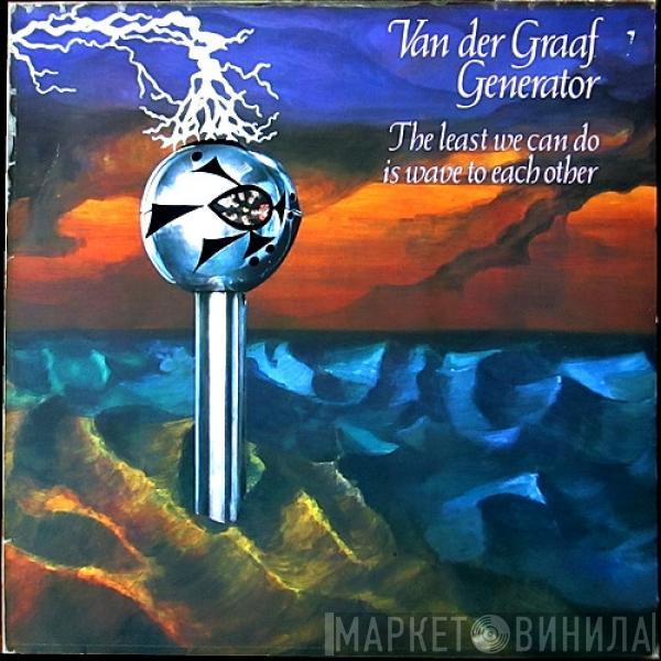  Van Der Graaf Generator  - The Least We Can Do Is Wave To Each Other