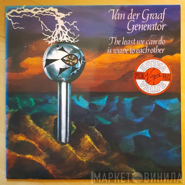  Van Der Graaf Generator  - The Least We Can Do Is Wave To Each Other