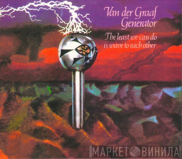  Van Der Graaf Generator  - The Least We Can Do Is Wave To Each Other