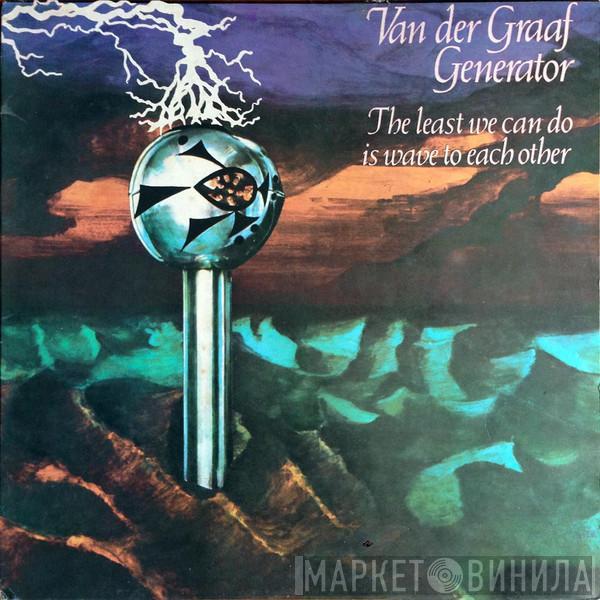  Van Der Graaf Generator  - The Least We Can Do Is Wave To Each Other