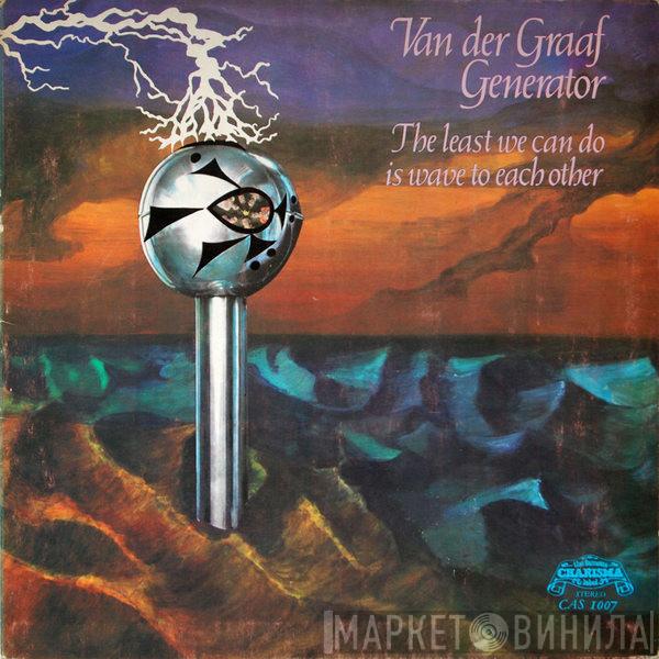  Van Der Graaf Generator  - The Least We Can Do Is Wave To Each Other
