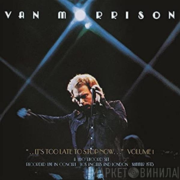  Van Morrison  - ...It's Too Late To Stop Now... (Volume 1)