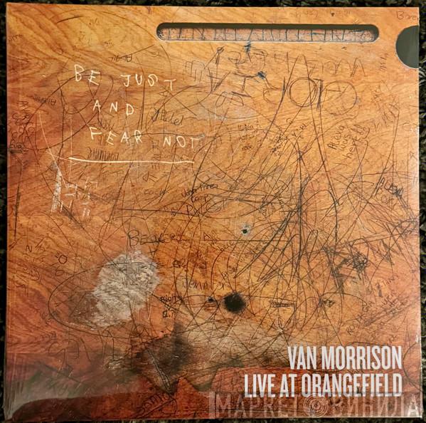 Van Morrison - Live At Orangefield: Be Just And Fear Not