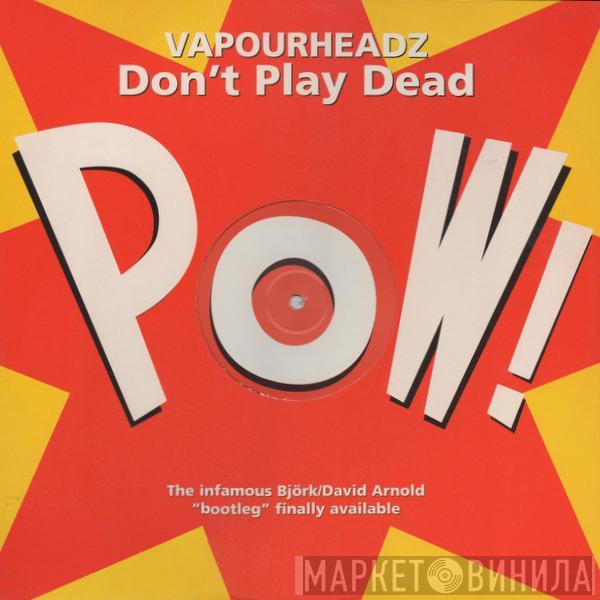  Vapourheadz  - Don't Play Dead