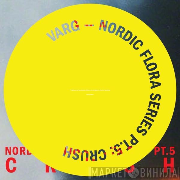 Varg  - Nordic Flora Series Pt.5: Crush