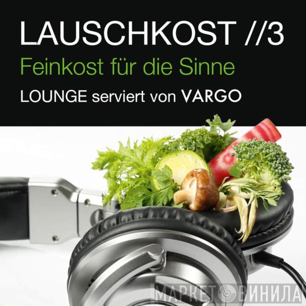  Vargo  - Lauschkost //3 - Feinkost Für Die Sinne (Lounge Serviert Von Vargo)