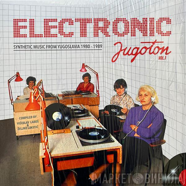 Various - Electronic Jugoton - Synthetic Music From Yugoslavia 1980-1989 Vol. 1