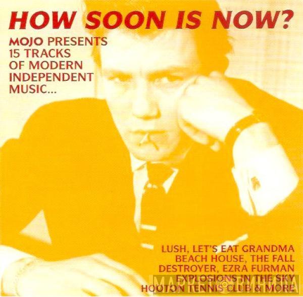 Various - How Soon Is Now? (Mojo Presents 15 Tracks Of Modern Independent Music...)