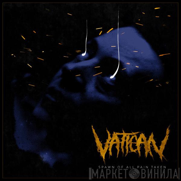  Vatican   - Spawn of All Pain Taken